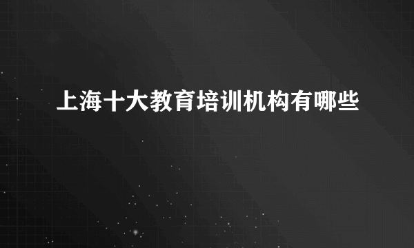 上海十大教育培训机构有哪些