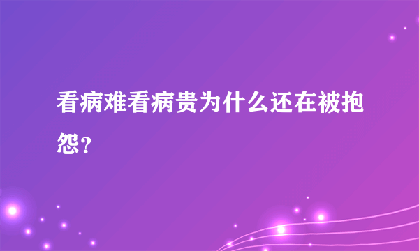 看病难看病贵为什么还在被抱怨？