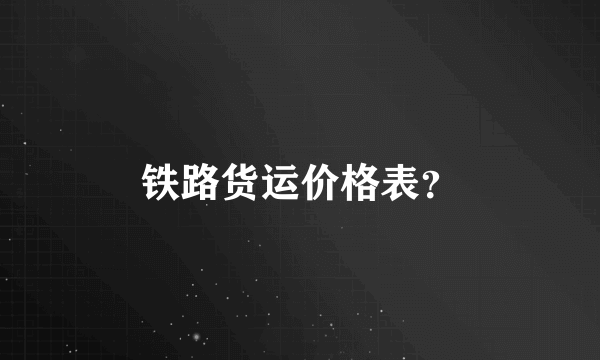 铁路货运价格表？