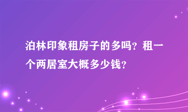 泊林印象租房子的多吗？租一个两居室大概多少钱？