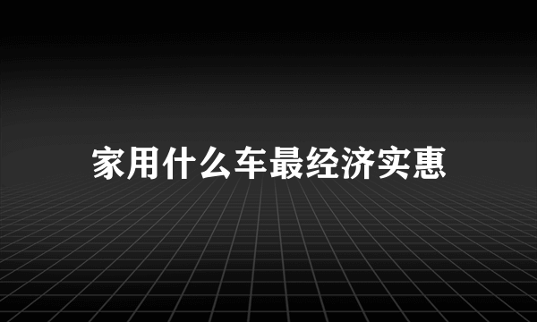 家用什么车最经济实惠