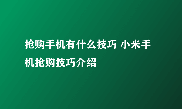 抢购手机有什么技巧 小米手机抢购技巧介绍