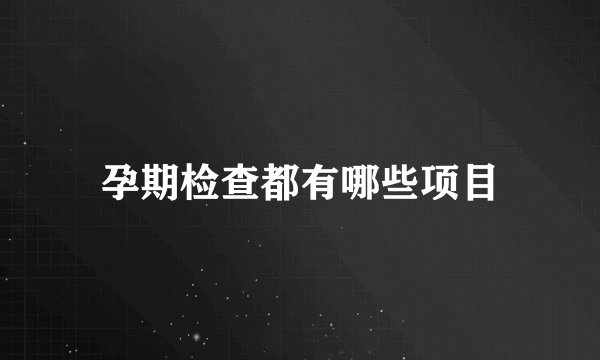 孕期检查都有哪些项目