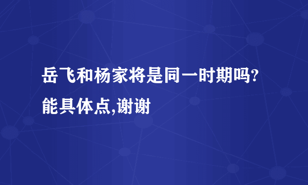 岳飞和杨家将是同一时期吗?能具体点,谢谢