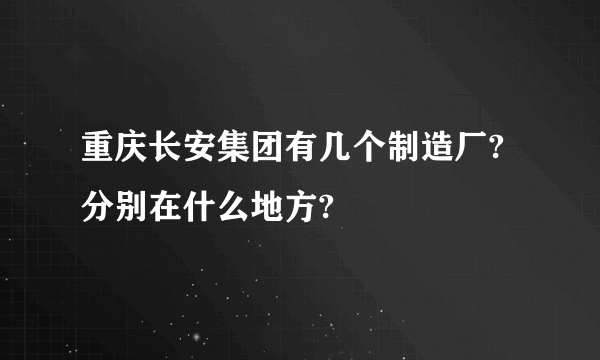 重庆长安集团有几个制造厂?分别在什么地方?