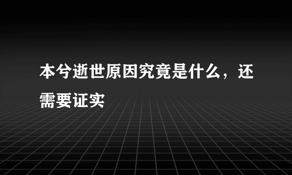 本兮逝世原因究竟是什么，还需要证实