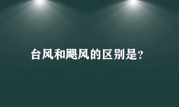 台风和飓风的区别是？