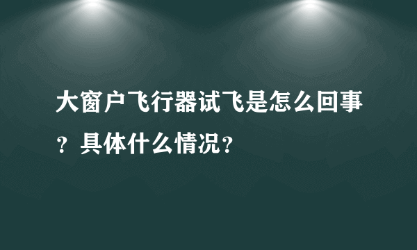 大窗户飞行器试飞是怎么回事？具体什么情况？