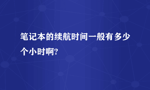 笔记本的续航时间一般有多少个小时啊?