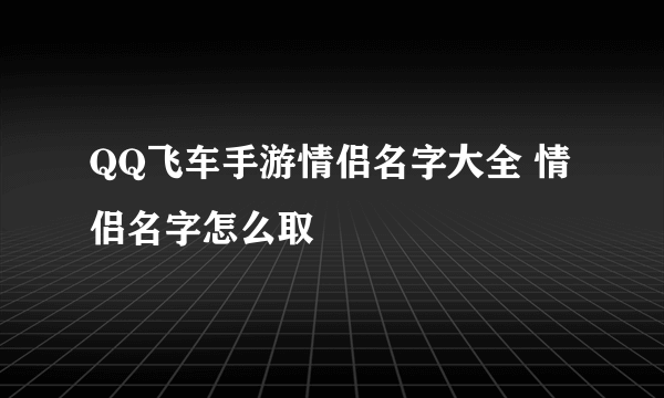 QQ飞车手游情侣名字大全 情侣名字怎么取