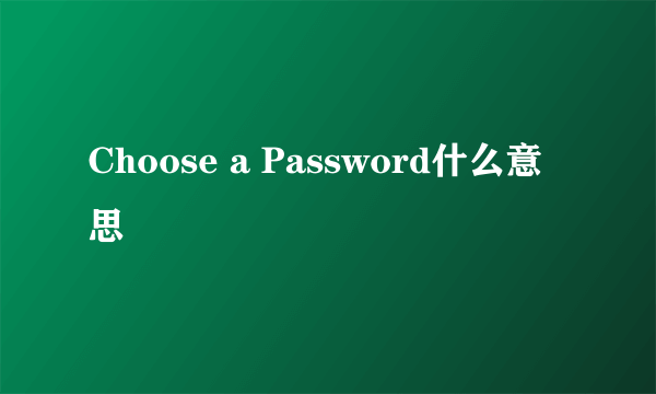 Choose a Password什么意思