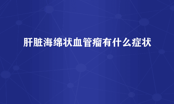 肝脏海绵状血管瘤有什么症状