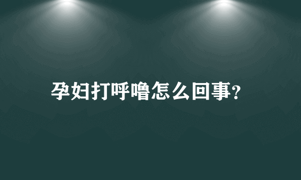 孕妇打呼噜怎么回事？