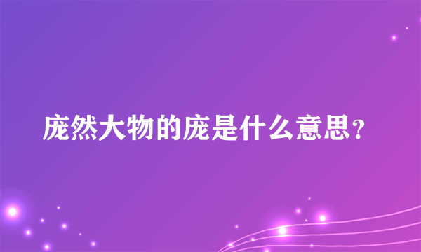 庞然大物的庞是什么意思？