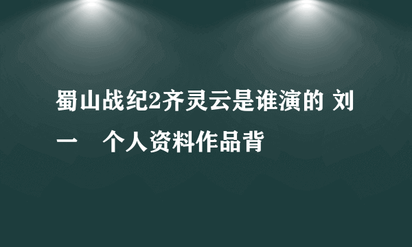 蜀山战纪2齐灵云是谁演的 刘一曈个人资料作品背