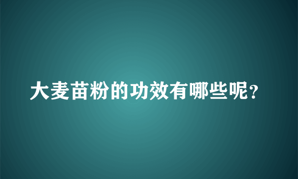 大麦苗粉的功效有哪些呢？