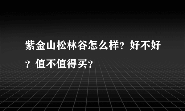 紫金山松林谷怎么样？好不好？值不值得买？