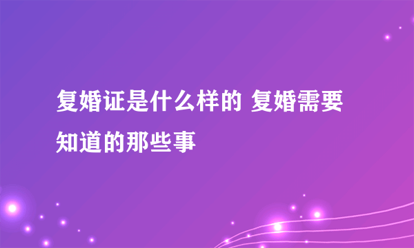 复婚证是什么样的 复婚需要知道的那些事