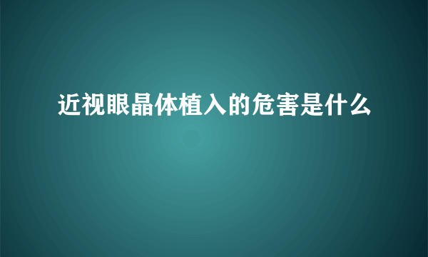 近视眼晶体植入的危害是什么