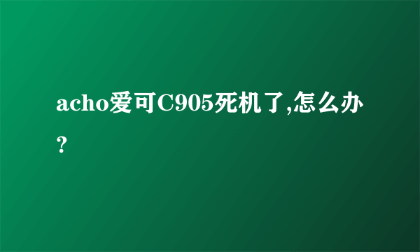 acho爱可C905死机了,怎么办?