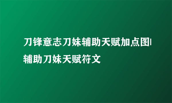 刀锋意志刀妹辅助天赋加点图|辅助刀妹天赋符文