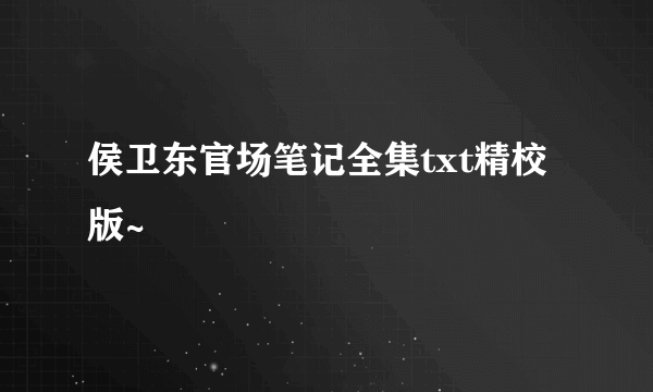 侯卫东官场笔记全集txt精校版~