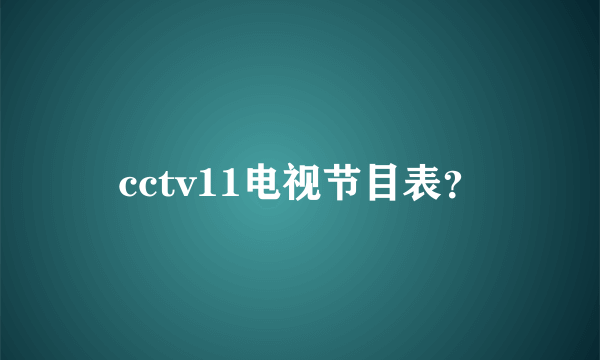 cctv11电视节目表？