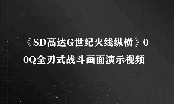 《SD高达G世纪火线纵横》00Q全刃式战斗画面演示视频