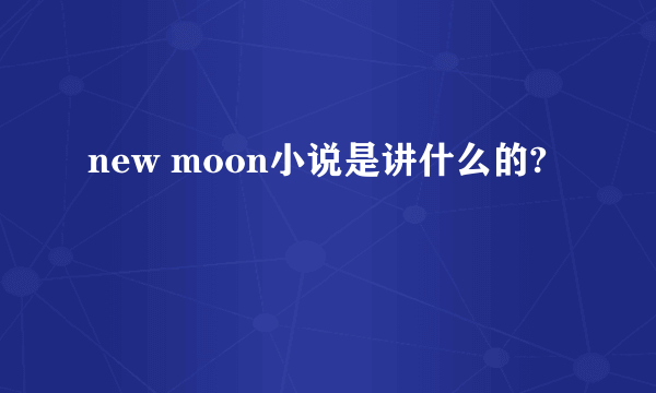 new moon小说是讲什么的?