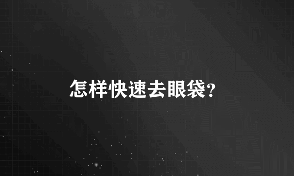 怎样快速去眼袋？