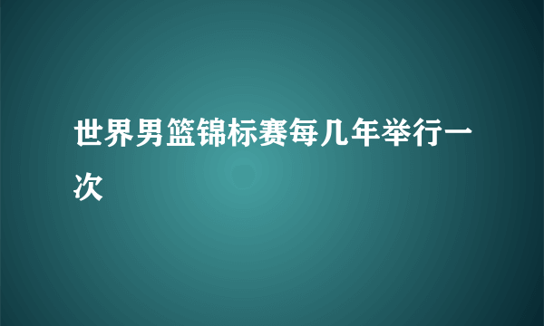 世界男篮锦标赛每几年举行一次