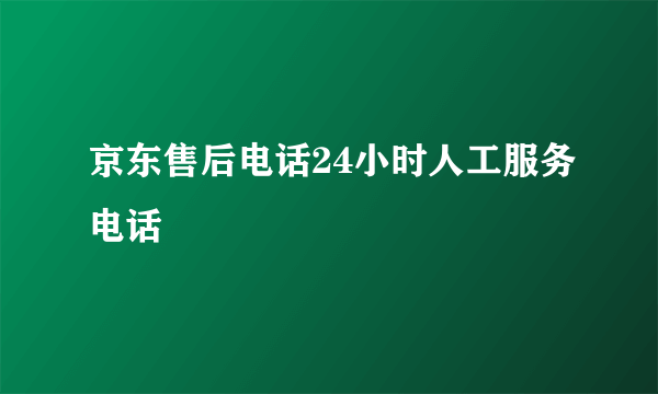 京东售后电话24小时人工服务电话