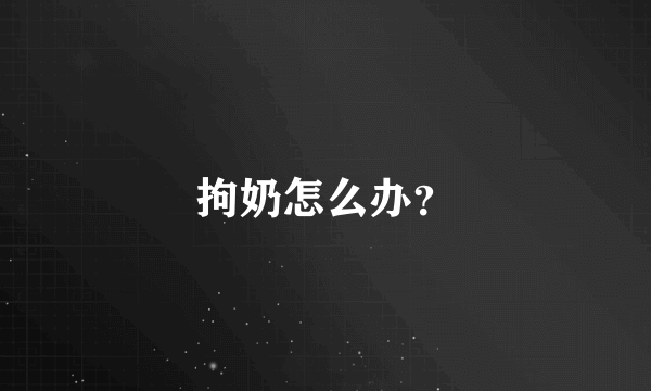 拘奶怎么办？