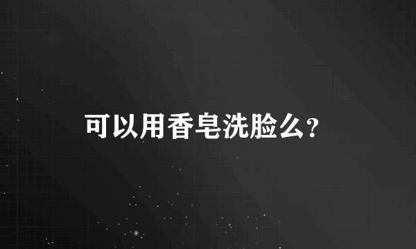 可以用香皂洗脸么？