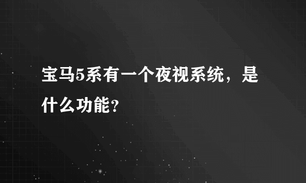 宝马5系有一个夜视系统，是什么功能？