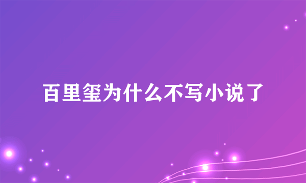 百里玺为什么不写小说了