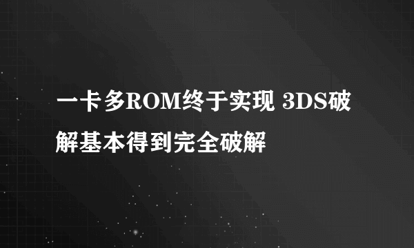 一卡多ROM终于实现 3DS破解基本得到完全破解