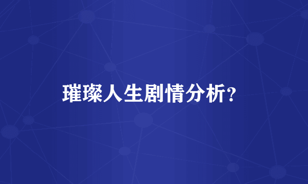 璀璨人生剧情分析？