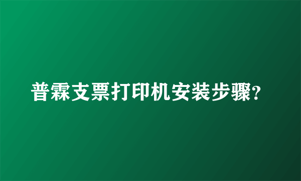 普霖支票打印机安装步骤？