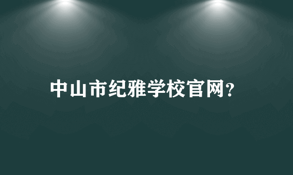 中山市纪雅学校官网？