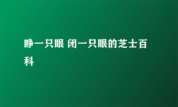 睁一只眼 闭一只眼的芝士百科