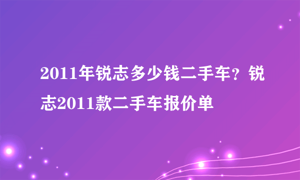 2011年锐志多少钱二手车？锐志2011款二手车报价单