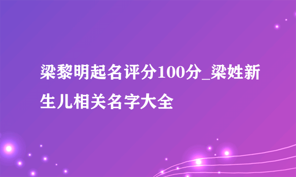 梁黎明起名评分100分_梁姓新生儿相关名字大全