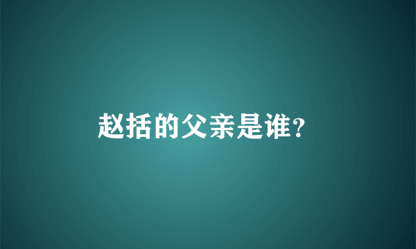 赵括的父亲是谁？