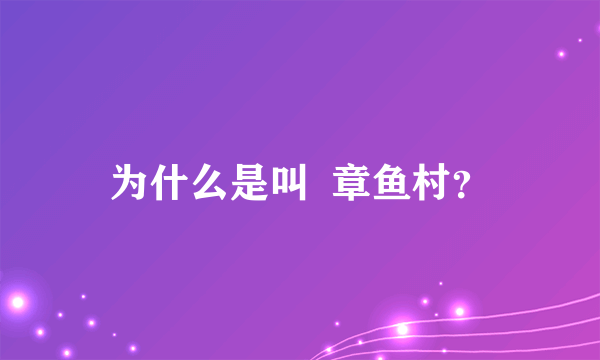 为什么是叫  章鱼村？