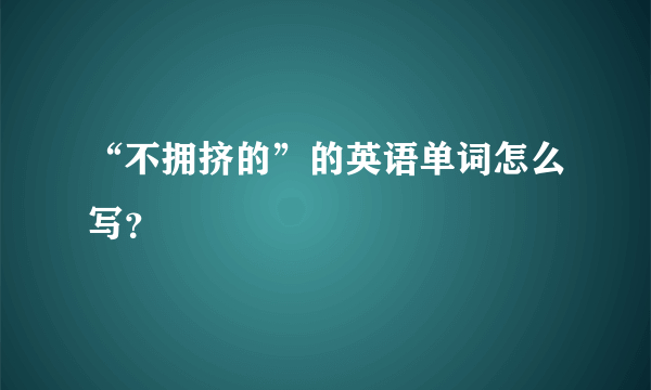 “不拥挤的”的英语单词怎么写？