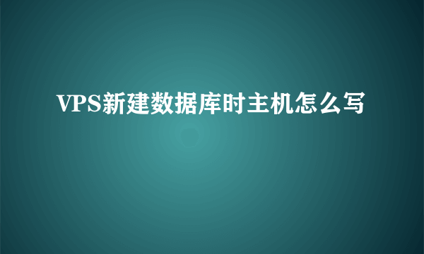 VPS新建数据库时主机怎么写