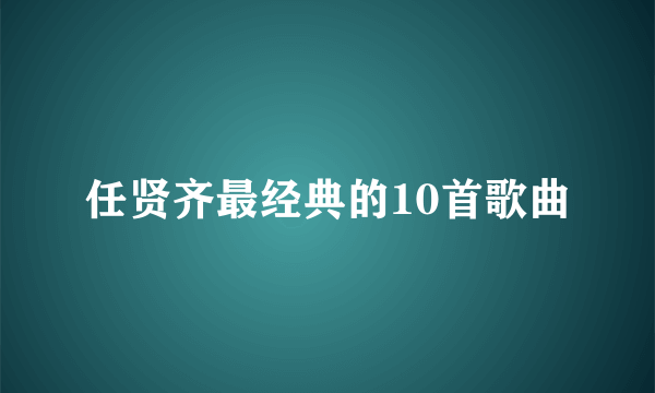 任贤齐最经典的10首歌曲