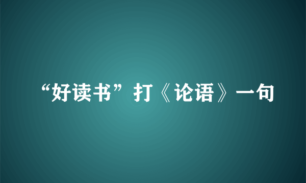 “好读书”打《论语》一句