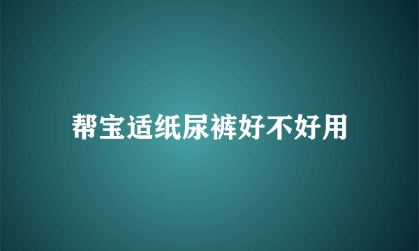 帮宝适纸尿裤好不好用